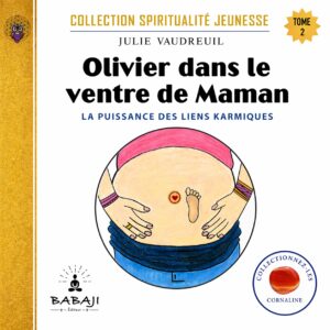 Tome 2 — Olivier dans le ventre de Maman : La puissance des liens karmiques en format EPUB, Collection Spiritualité Jeunesse® de Julie Vaudreuil, médium, auteure et fondatrice de la Médiumnité Éducative — Méthode BABAJI, BABAJI Éditeur et du Campus BABAJI.